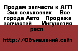 Продам запчасти к АГП, Зил сельхозник. - Все города Авто » Продажа запчастей   . Ингушетия респ.